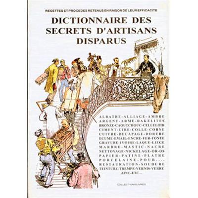[TECHNIQUES DIVERSES] DICTIONNAIRE DES SECRETS D'ARTISANS DISPARUS. Recettes et procédés retenus en raison de leur efficacité - Collectif