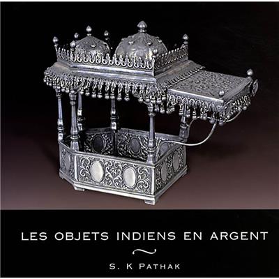 LES OBJETS INDIENS EN ARGENT - S. K. Pathak